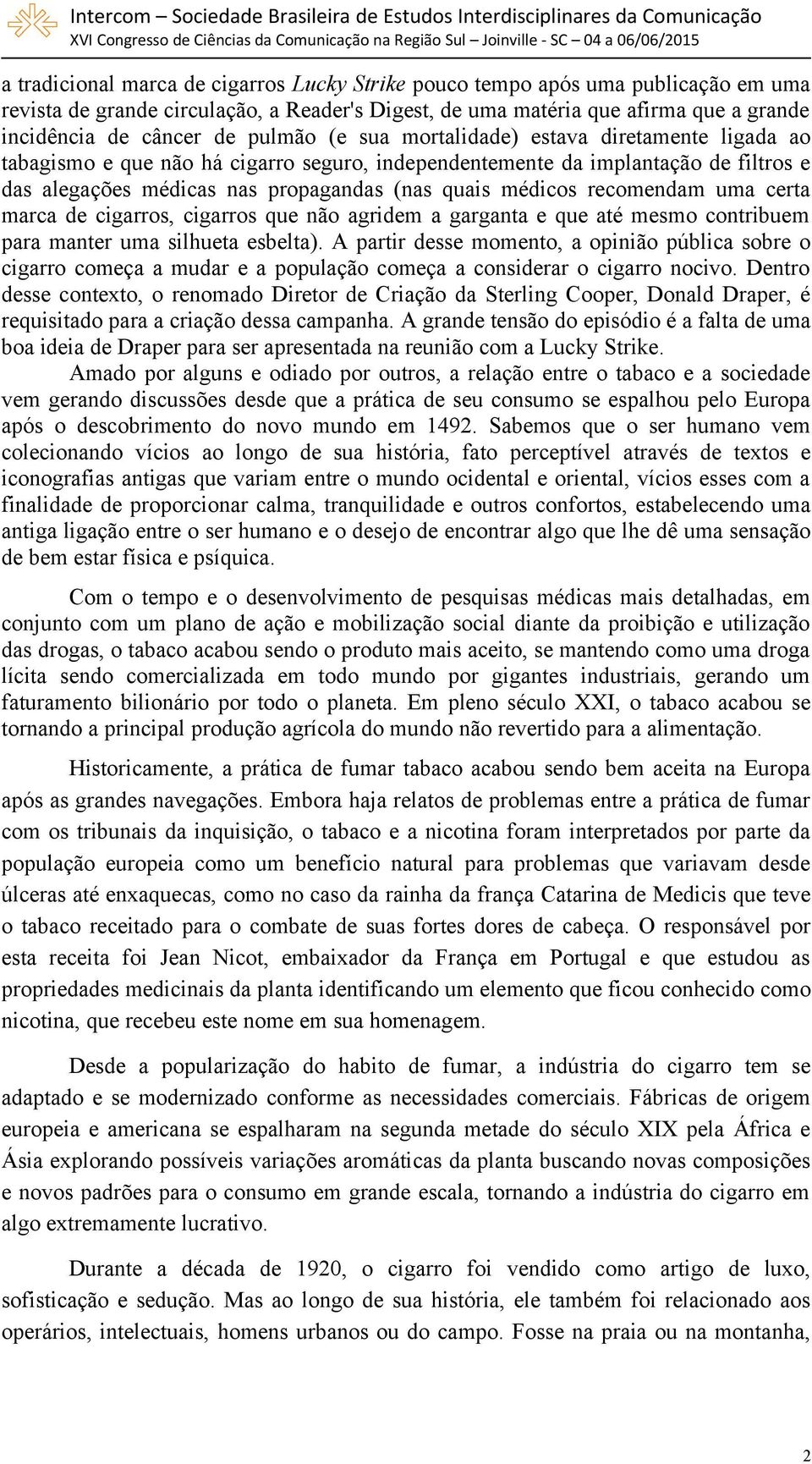 recomendam uma certa marca de cigarros, cigarros que não agridem a garganta e que até mesmo contribuem para manter uma silhueta esbelta).