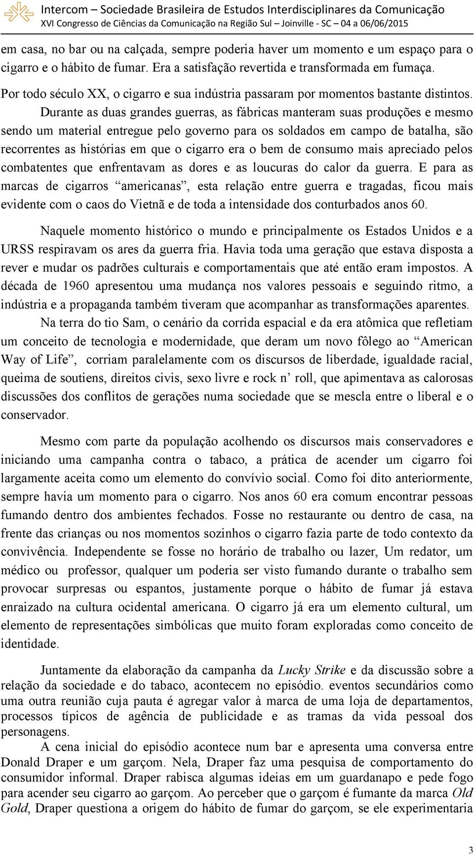 Durante as duas grandes guerras, as fábricas manteram suas produções e mesmo sendo um material entregue pelo governo para os soldados em campo de batalha, são recorrentes as histórias em que o