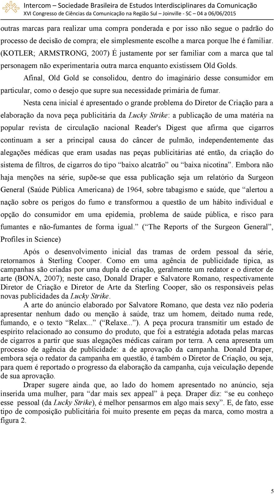 Afinal, Old Gold se consolidou, dentro do imaginário desse consumidor em particular, como o desejo que supre sua necessidade primária de fumar.