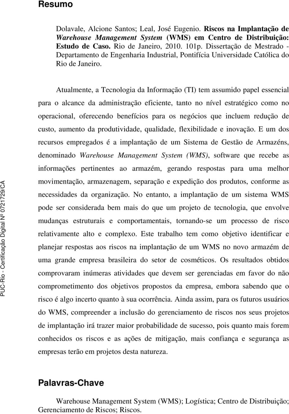 Atualmente, a Tecnologia da Informação (TI) tem assumido papel essencial para o alcance da administração eficiente, tanto no nível estratégico como no operacional, oferecendo benefícios para os