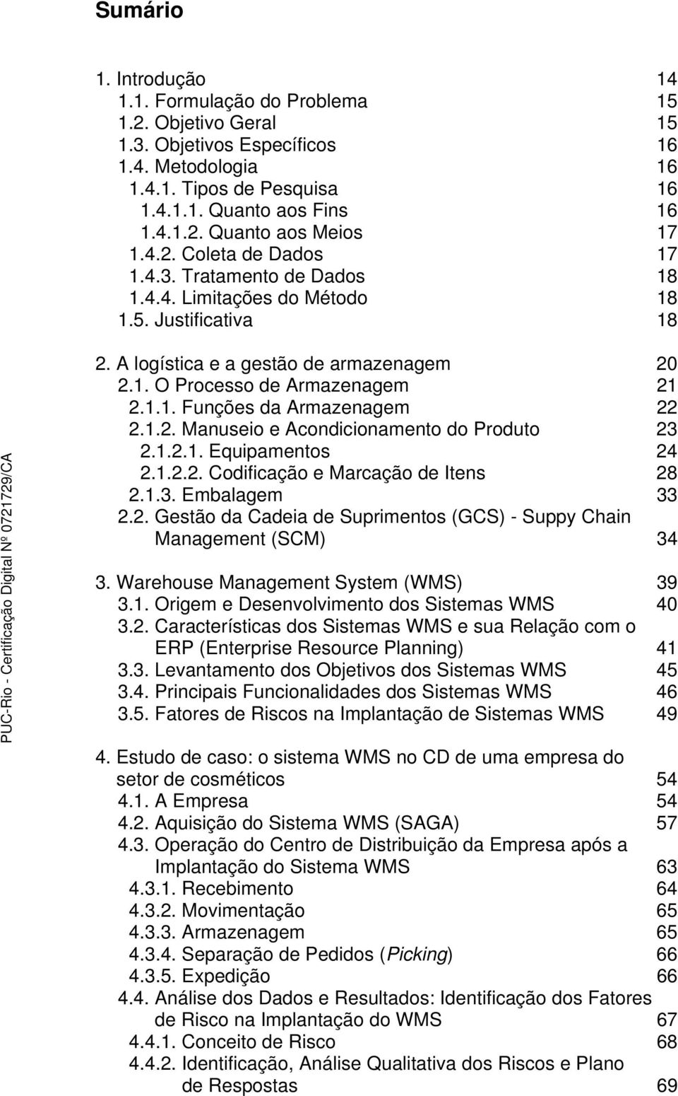 1.2. Manuseio e Acondicionamento do Produto 23 2.1.2.1. Equipamentos 24 2.1.2.2. Codificação e Marcação de Itens 28 2.1.3. Embalagem 33 2.2. Gestão da Cadeia de Suprimentos (GCS) - Suppy Chain Management (SCM) 34 3.