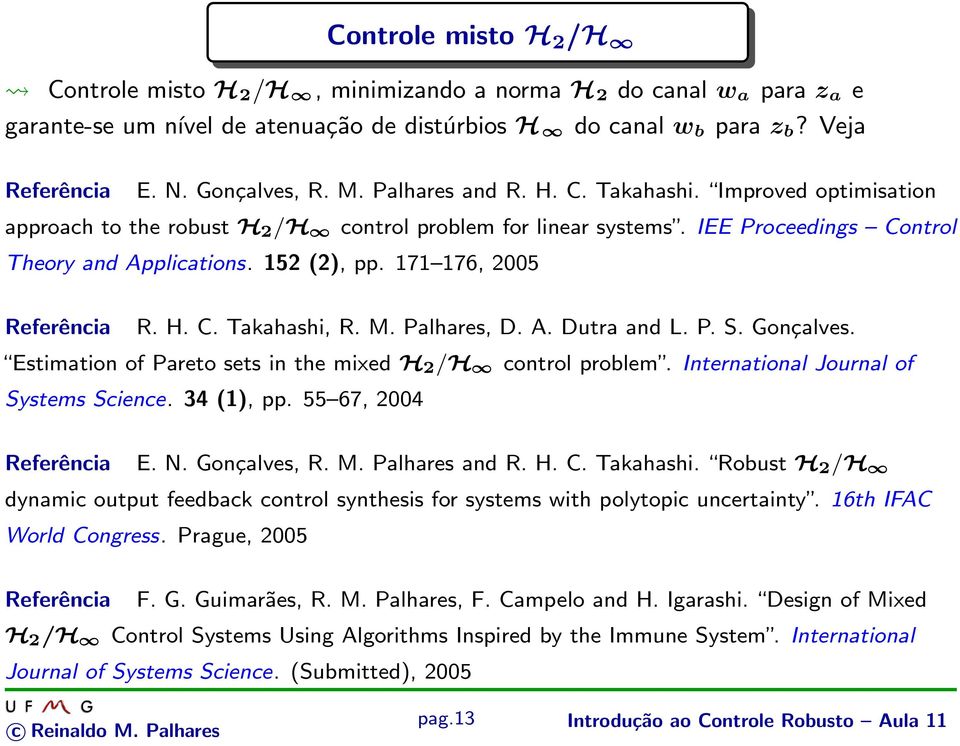171 176, 2005 Referência R. H. C. Takahashi, R. M. Palhares, D. A. Dutra and L. P. S. Gonçalves. Estimation of Pareto sets in the mixed H 2 /H control problem.
