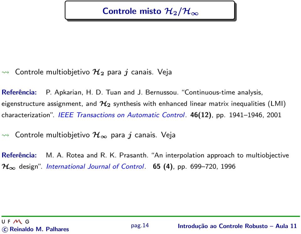 IEEE Transactions on Automatic Control. 46(12), pp. 1941 1946, 2001 Controle multiobjetivo H para j canais. Veja Referência: M. A. Rotea and R.