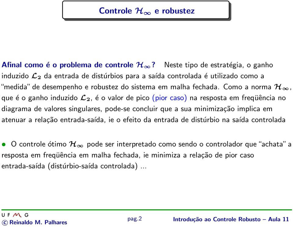 Como a norma H, que é o ganho induzido L 2, é o valor de pico (pior caso) na resposta em freqüência no diagrama de valores singulares, pode-se concluir que a sua minimização implica em