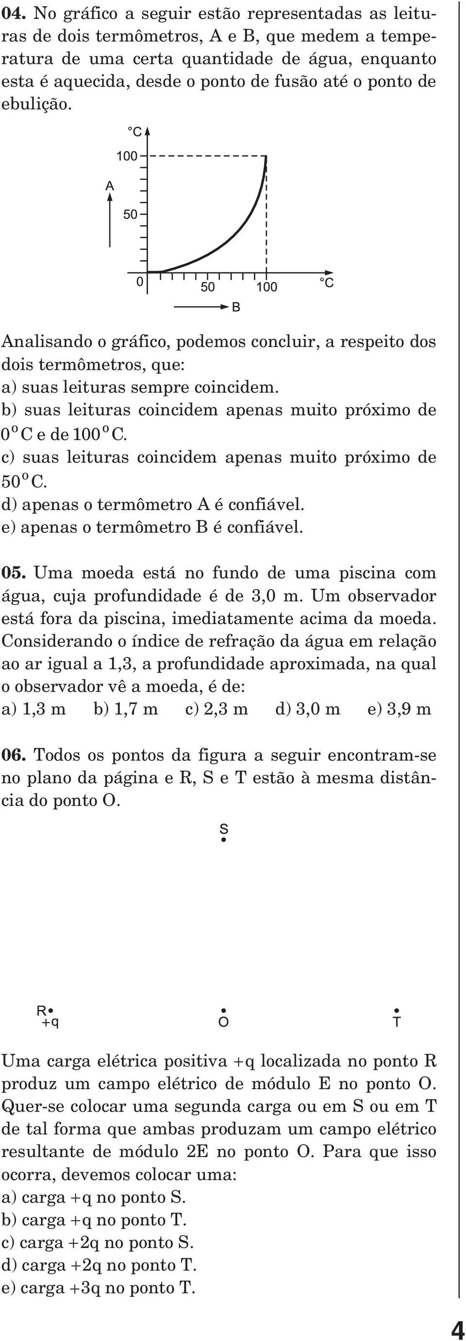 b) suas leituras coincidem apenas muito próximo de 0 o Ce de 100 o C. c) suas leituras coincidem apenas muito próximo de 50 o C. d) apenas o termômetro A é confiável.