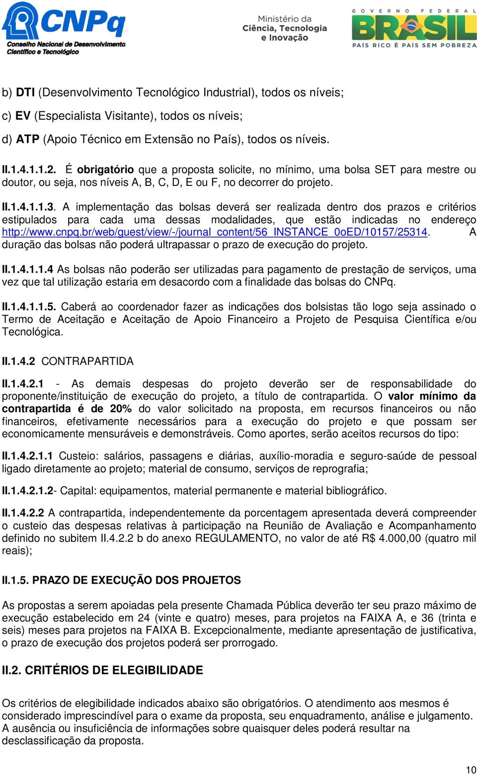 A implementação das bolsas deverá ser realizada dentro dos prazos e critérios estipulados para cada uma dessas modalidades, que estão indicadas no endereço http://www.cnpq.