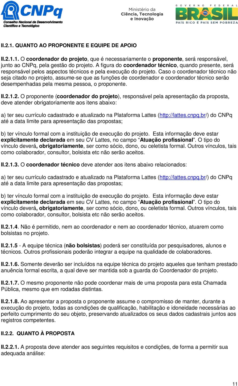 Caso o coordenador técnico não seja citado no projeto, assume-se que as funções de coordenador e coordenador técnico serão desempenhadas pela mesma pessoa, o proponente. II.2.