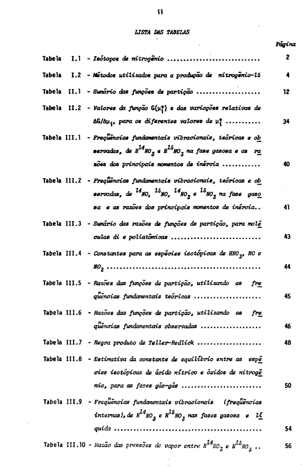 l - Freqüências fundamentais vibracionais, teóricas e ób_ servaãas, de 8 N0 3 e H NO, na fase gasosa e as nz mães dos principais momentos de inércia 40 Tabela II1.