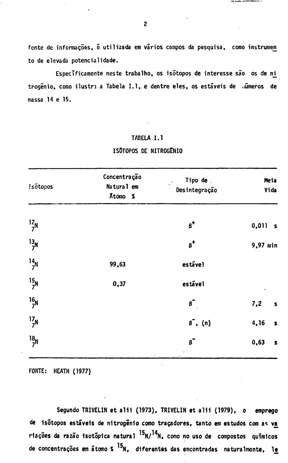 1 ISOTOPOS DE NITROGÊNIO Isótopos Concentração Natural em Átomo % Tipo de. Desintegração Meia Vida 12. 0 0,011 s 9,97 min 14», 99,63 estável r 0.37 estável 7N 0" 7.2 s 17» f. in) 4,16 s 0" 0.