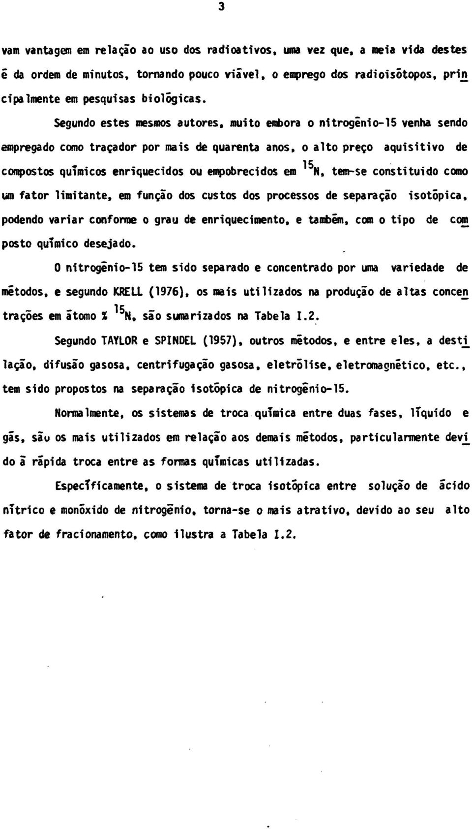 N, tem-se constituido como um fator limitante, em função dos custos dos processos de separação isotõpica, podendo variar conforme o grau de enriquecimento, e também, com o tipo de com posto químico