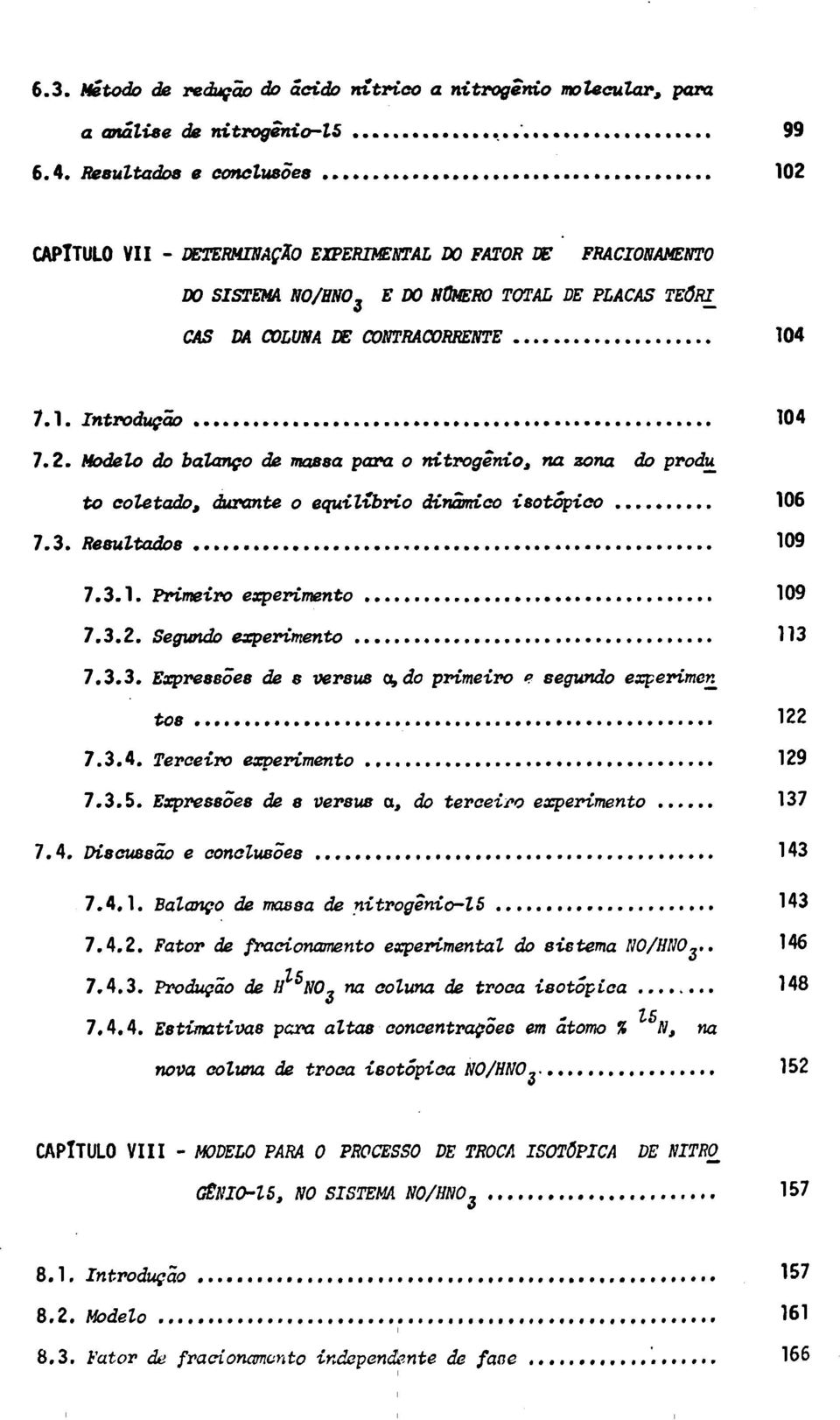 2. Modelo do balanço âe massa para o nitrogênio, na zona do produ_ to coletado, durante o equilíbrio dinâmico isotópico 106 7.3. Resultados 109 7.3.1. Primeiro experimento 109 7.3.2. Segundo experimento 113 7.