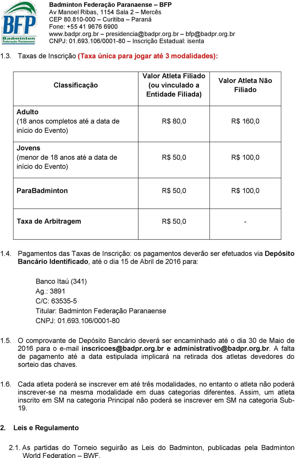 Pagamentos das Taxas de Inscrição: os pagamentos deverão ser efetuados via Depósito Bancário Identificado, até o dia 15 de Abril de 2016 para: Banco Itaú (341) Ag.