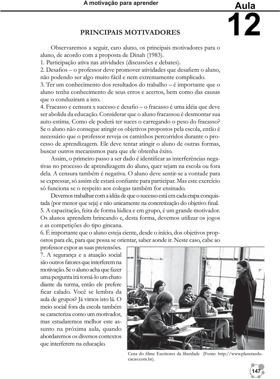 Ter um conhecimento dos resultados do trabalho é importante que o aluno tenha conhecimento de seus erros e acertos, bem como das causas que o conduziram a isto. 4.