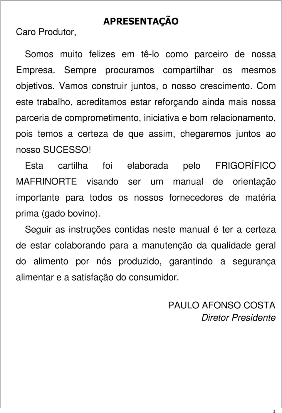 Esta cartilha foi elaborada pelo FRIGORÍFICO MAFRINORTE visando ser um manual de orientação importante para todos os nossos fornecedores de matéria prima (gado bovino).