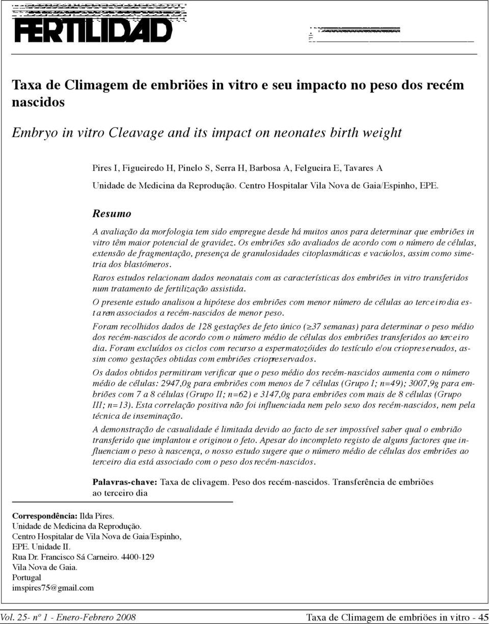 R e s u m o A avaliação da morfologia tem sido empregue desde há muitos anos para determinar que embriões in v i t ro têm maior potencial de gravidez.