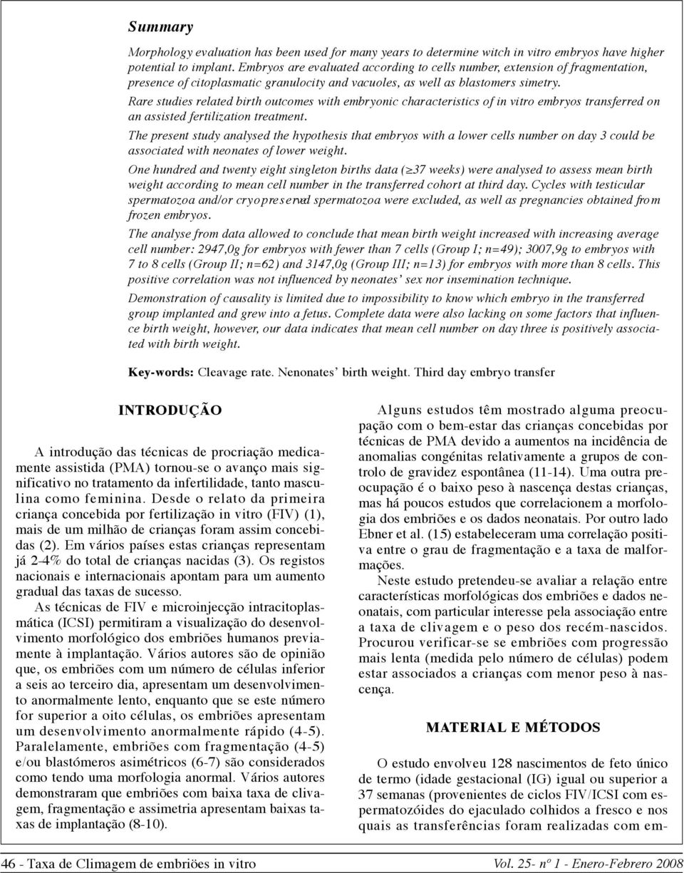 R a re studies related birth outcomes with embryonic characteristics of in vitro embryos transferred on an assisted fertilization treatment.