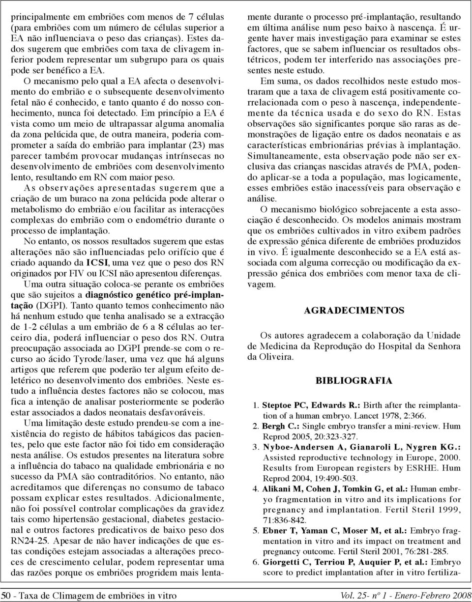 O mecanismo pelo qual a EA afecta o desenvolvimento do embrião e o subsequente desenvolvimento fetal não é conhecido, e tanto quanto é do nosso conhecimento, nunca foi detectado.