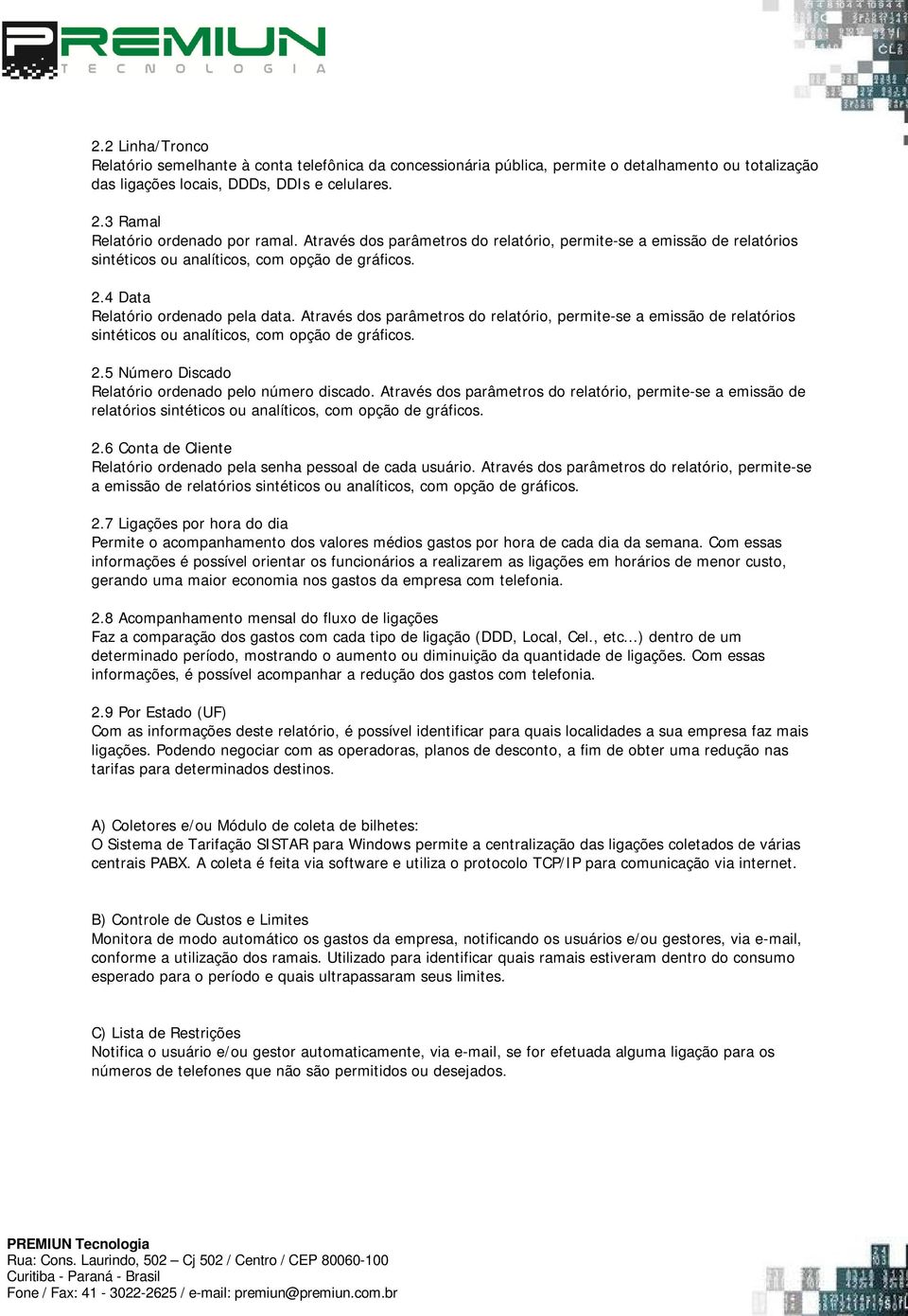 Através dos parâmetros do relatório, permite-se a emissão de relatórios sintéticos ou analíticos, com opção de gráficos. 2.5 Número Discado Relatório ordenado pelo número discado.