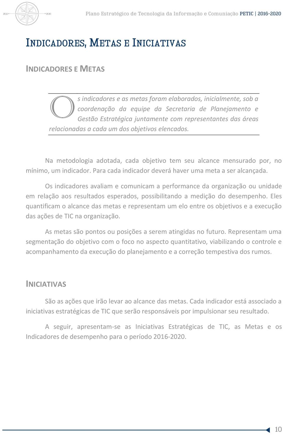 Para cada indicador deverá haver uma meta a ser alcançada.