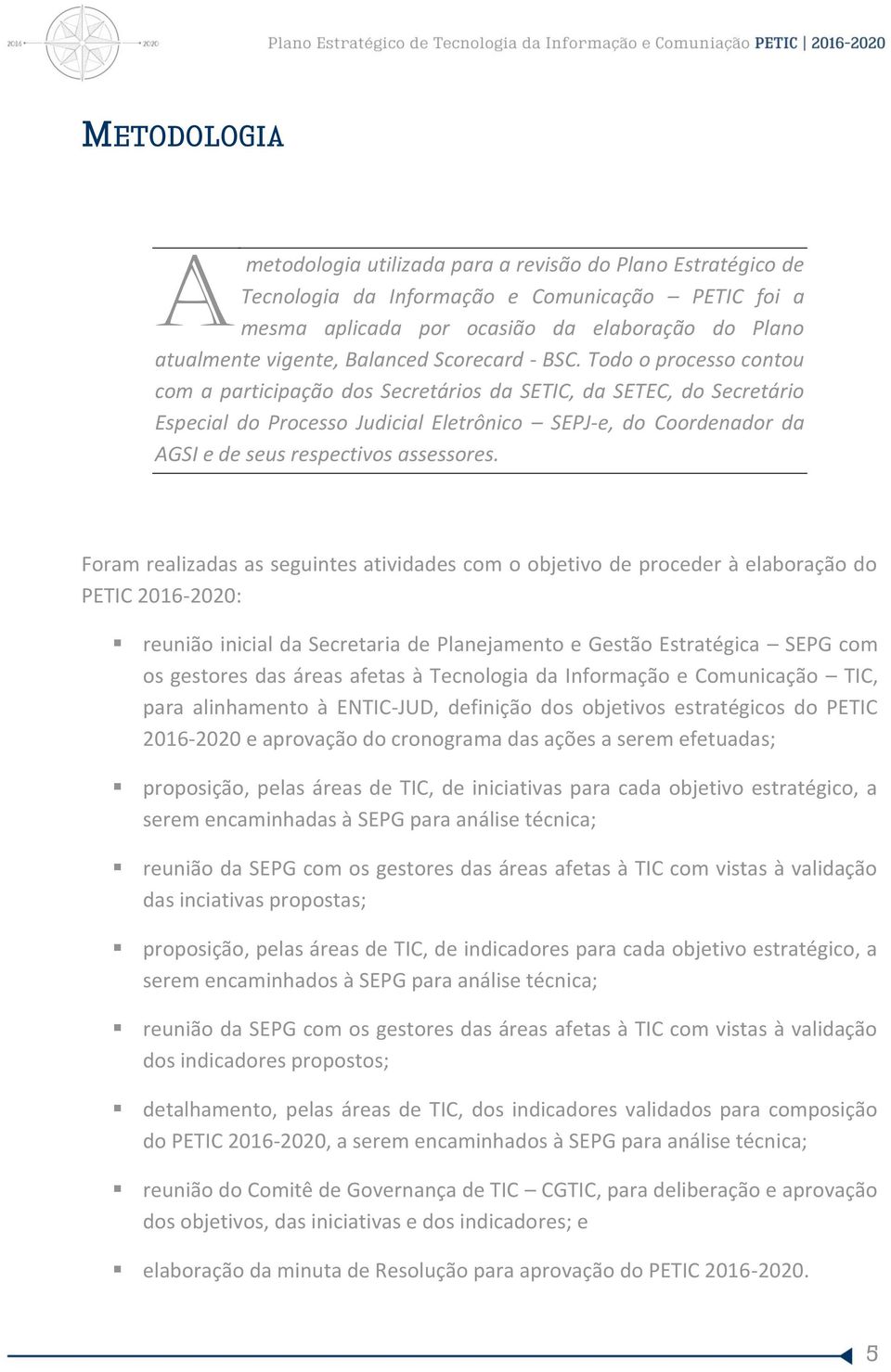 Todo o processo contou com a participação dos Secretários da SETIC, da SETEC, do Secretário Especial do Processo Judicial Eletrônico SEPJ-e, do Coordenador da AGSI e de seus respectivos assessores.