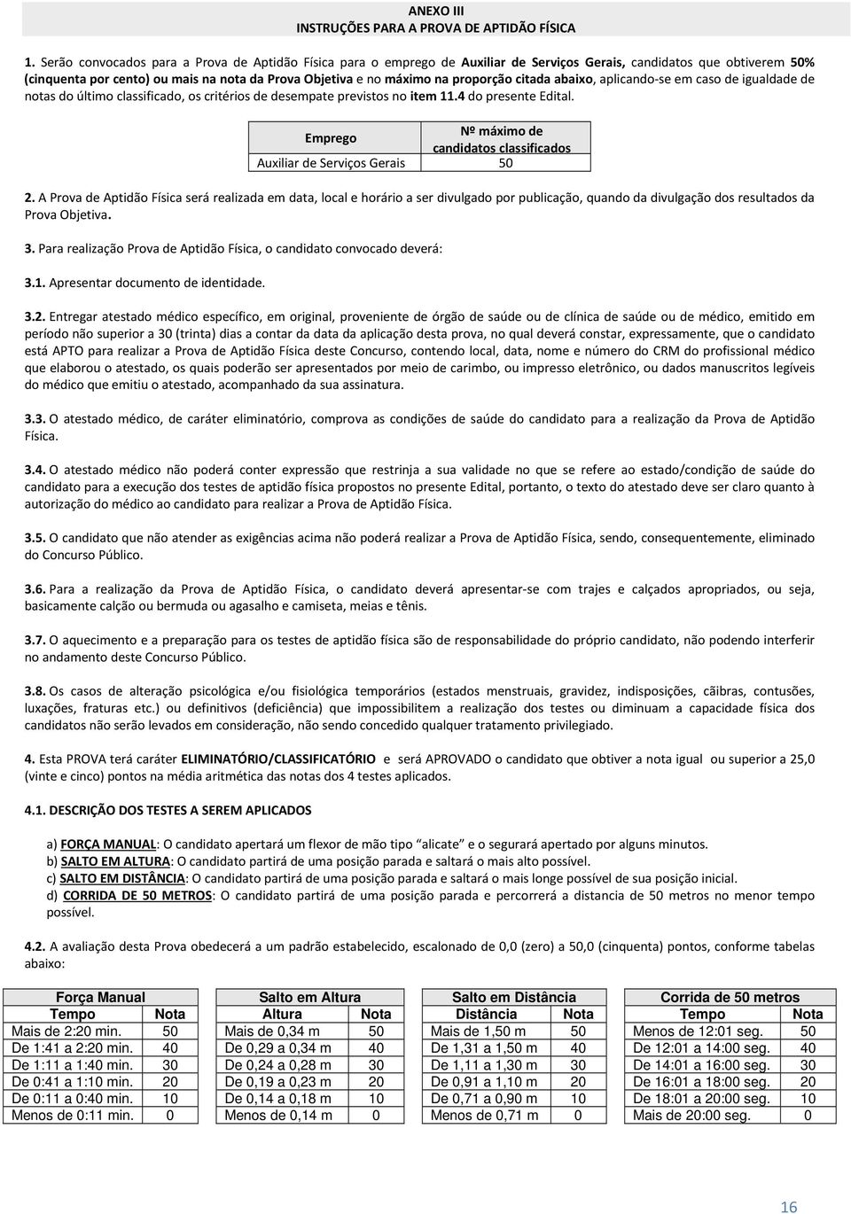 proporção citada abaixo, aplicando-se em caso de igualdade de notas do último classificado, os critérios de desempate previstos no item 11.4 do presente Edital.