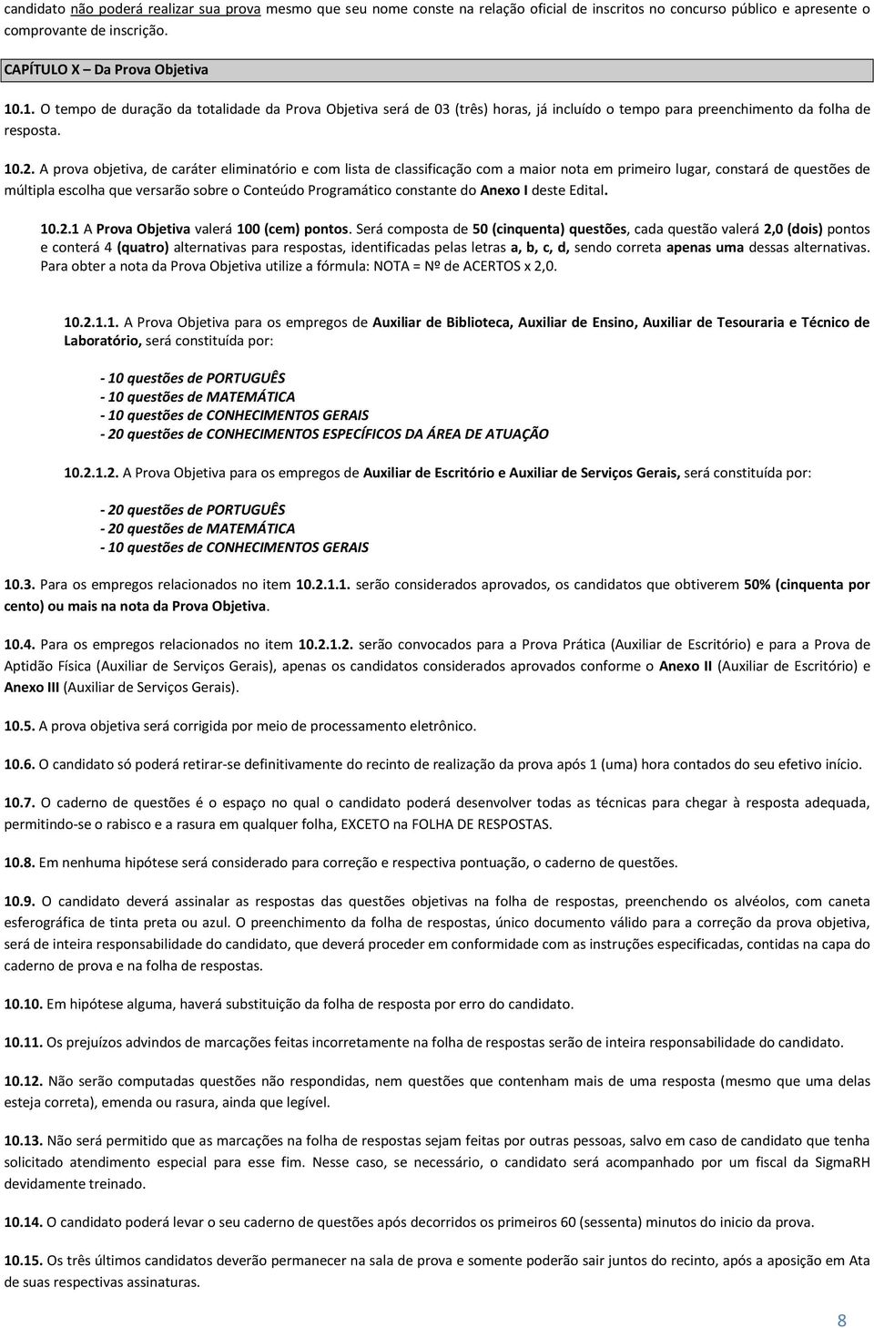 A prova objetiva, de caráter eliminatório e com lista de classificação com a maior nota em primeiro lugar, constará de questões de múltipla escolha que versarão sobre o Conteúdo Programático