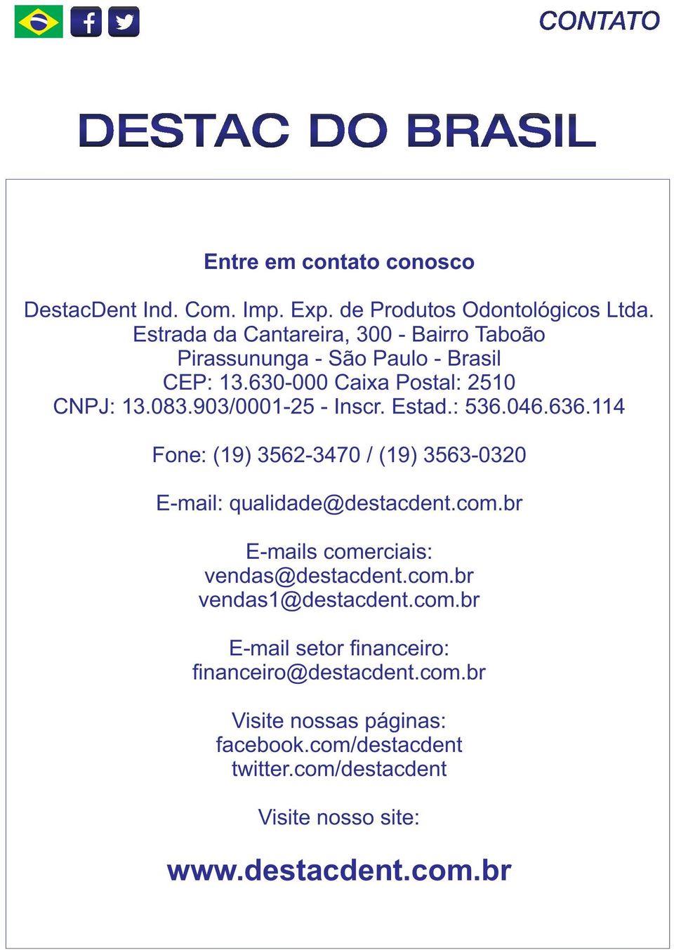 Estad.: 536.046.636.114 Fone: (19) 3562-3470 / (19) 3563-0320 E-mail: qualidade@destacdent.com.br E-mails comerciais: vendas@destacdent.com.br vendas1@destacdent.