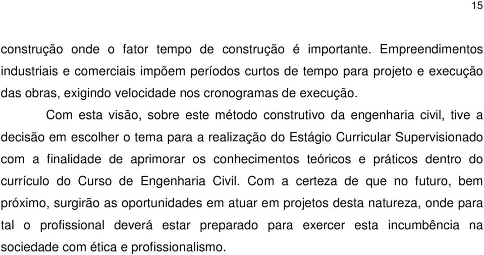 Com esta visão, sobre este método construtivo da engenharia civil, tive a decisão em escolher o tema para a realização do Estágio Curricular Supervisionado com a finalidade de