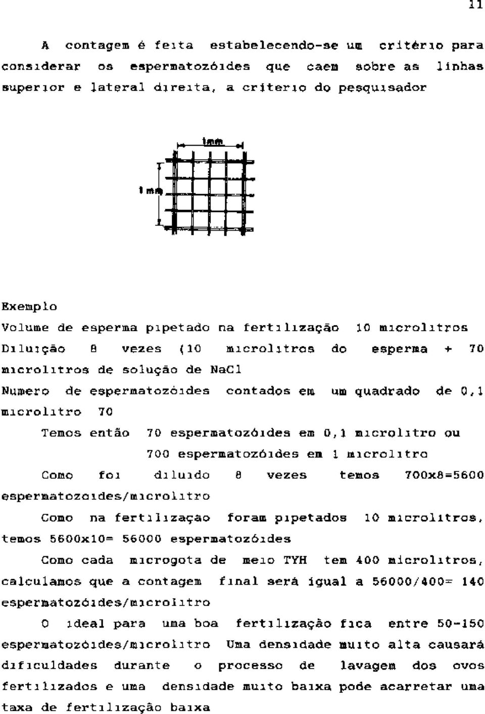 espermatozóides em 0,1 microlitro ou 700 espermatozóides em 1 microlitro Como foi diluído 8 vezes temos 700x8=5600 espermatozoides/microlitro Como na fertilização foram pipetados 10 microlitros,