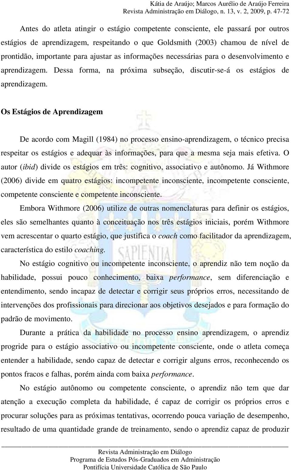 ajustar as informações necessárias para o desenvolvimento e aprendizagem. Dessa forma, na próxima subseção, discutir-se-á os estágios de aprendizagem.