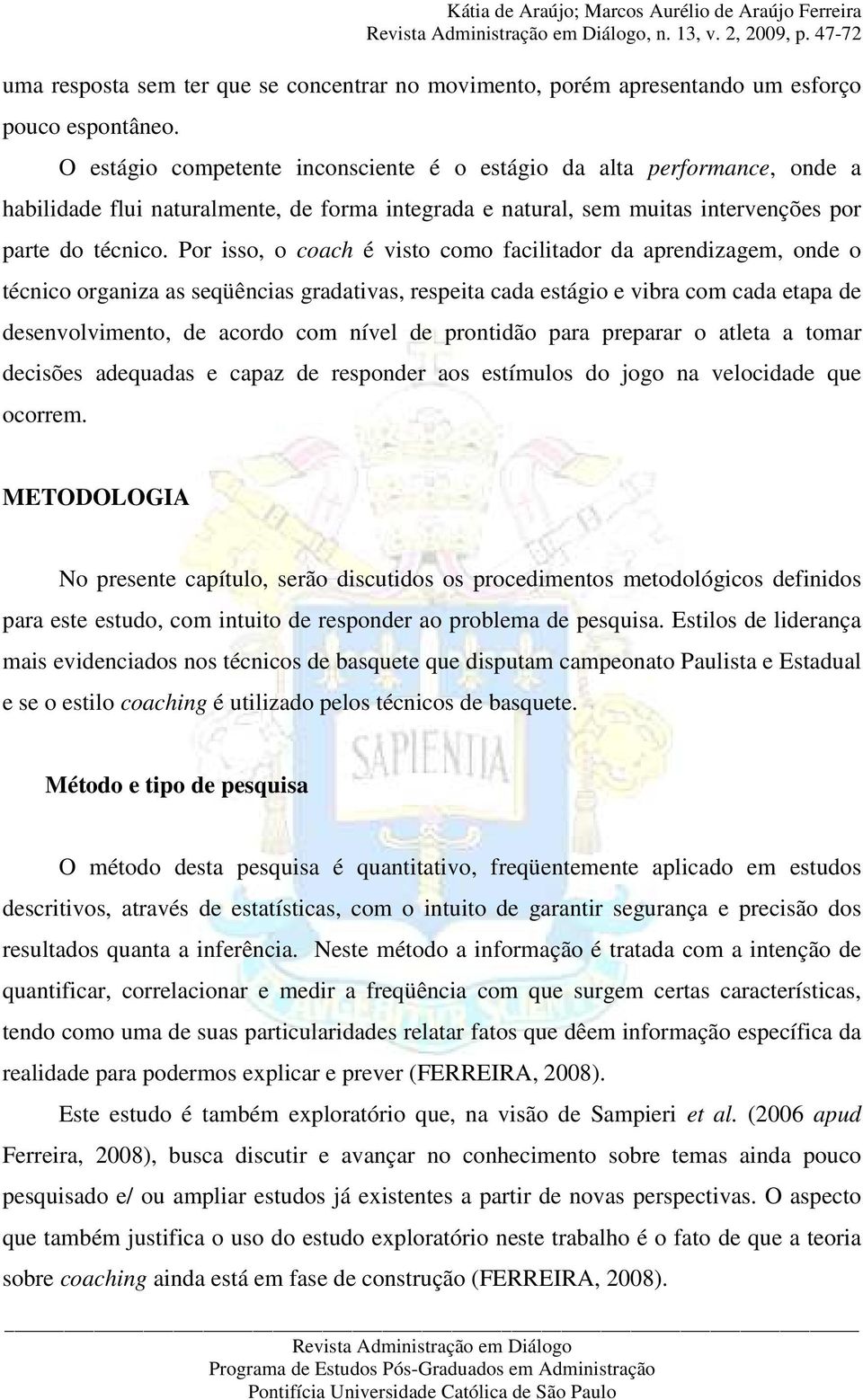 Por isso, o coach é visto como facilitador da aprendizagem, onde o técnico organiza as seqüências gradativas, respeita cada estágio e vibra com cada etapa de desenvolvimento, de acordo com nível de