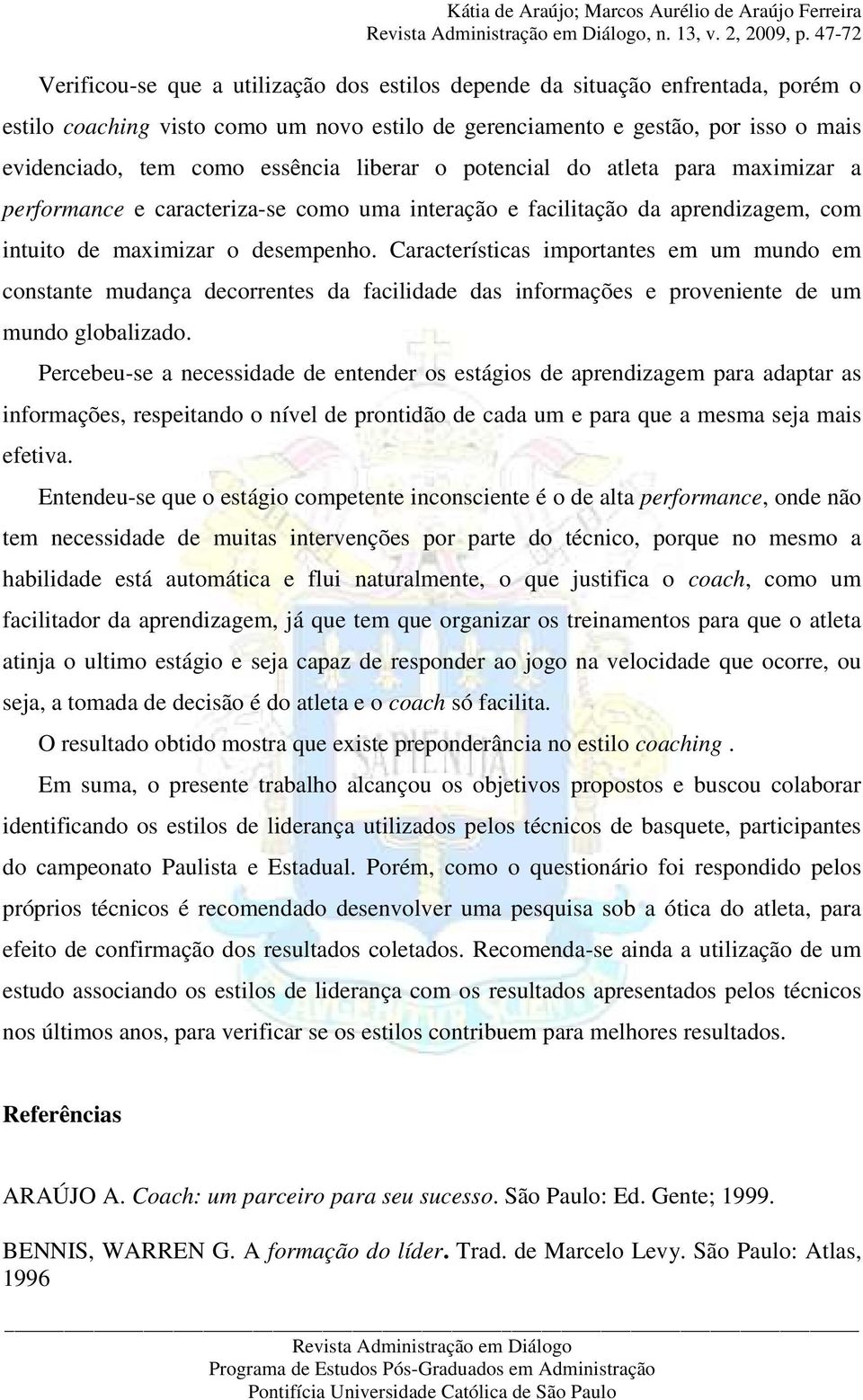 essência liberar o potencial do atleta para maximizar a performance e caracteriza-se como uma interação e facilitação da aprendizagem, com intuito de maximizar o desempenho.