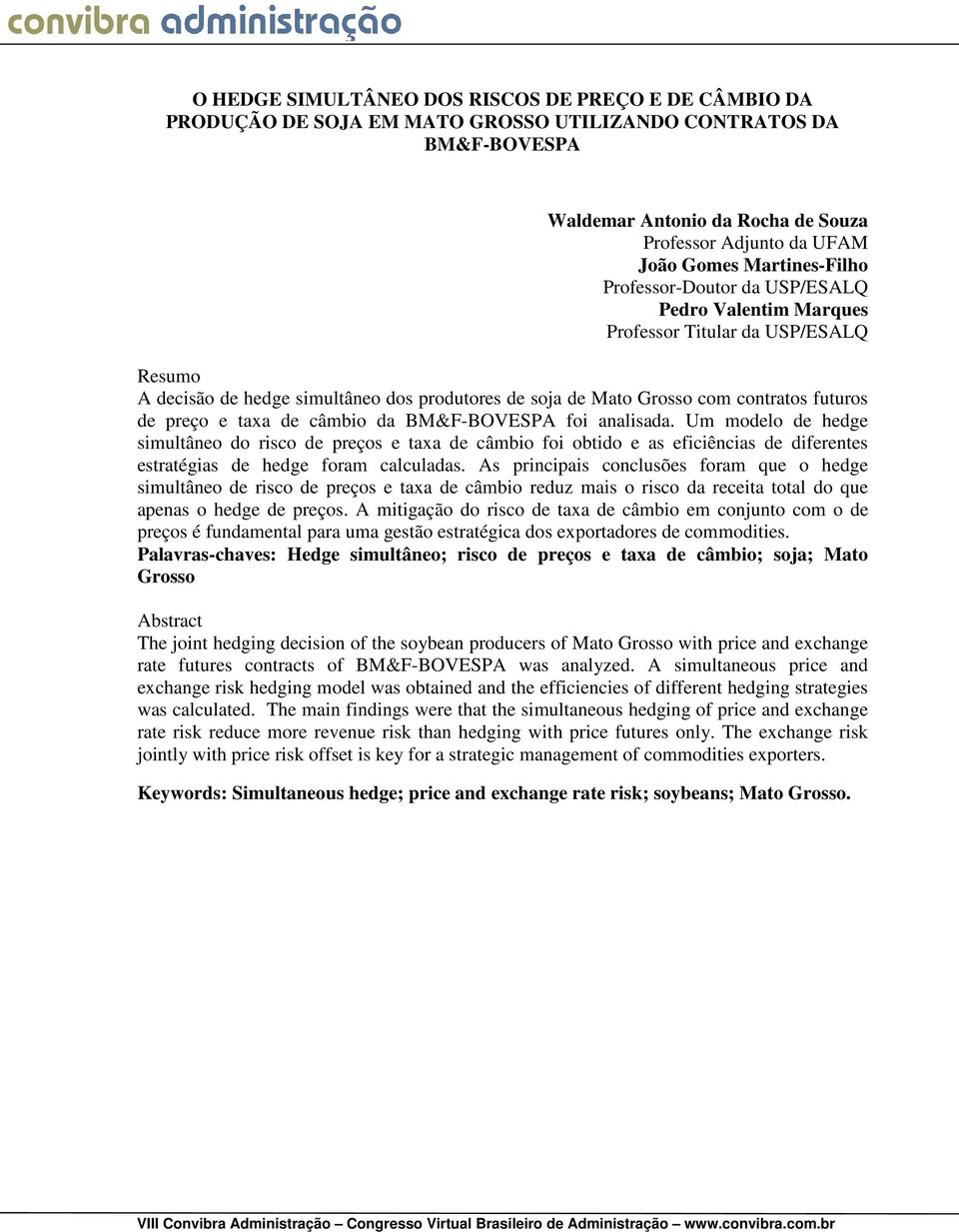 câmbio da BM&F-BOVESPA foi analisada. Um modelo de hedge simultâneo do isco de peços e taxa de câmbio foi obtido e as eficiências de difeentes estatégias de hedge foam calculadas.