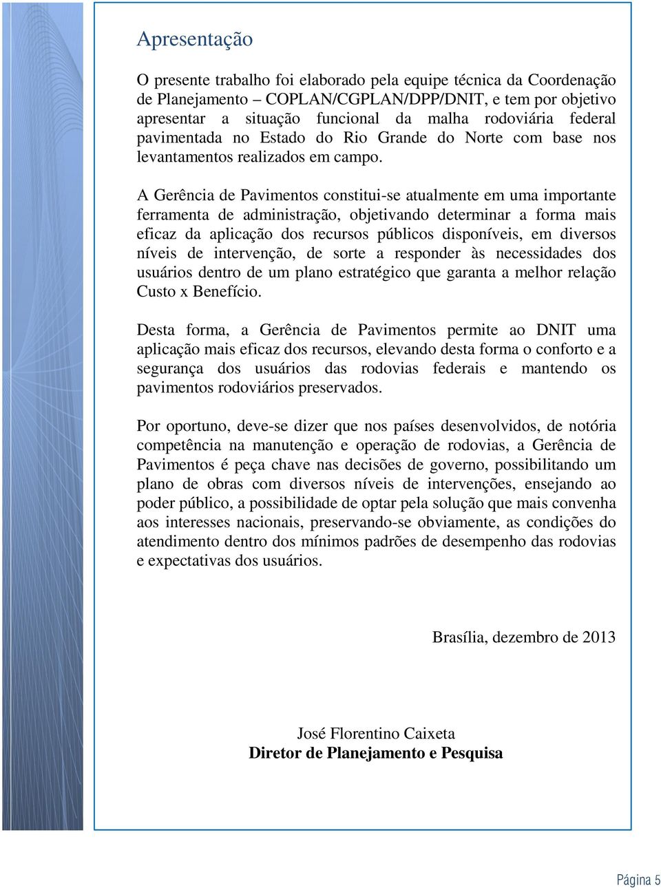 A Gerência de Pavimentos constitui-se atualmente em uma importante ferramenta de administração, objetivando determinar a forma mais eficaz da aplicação dos recursos públicos disponíveis, em diversos