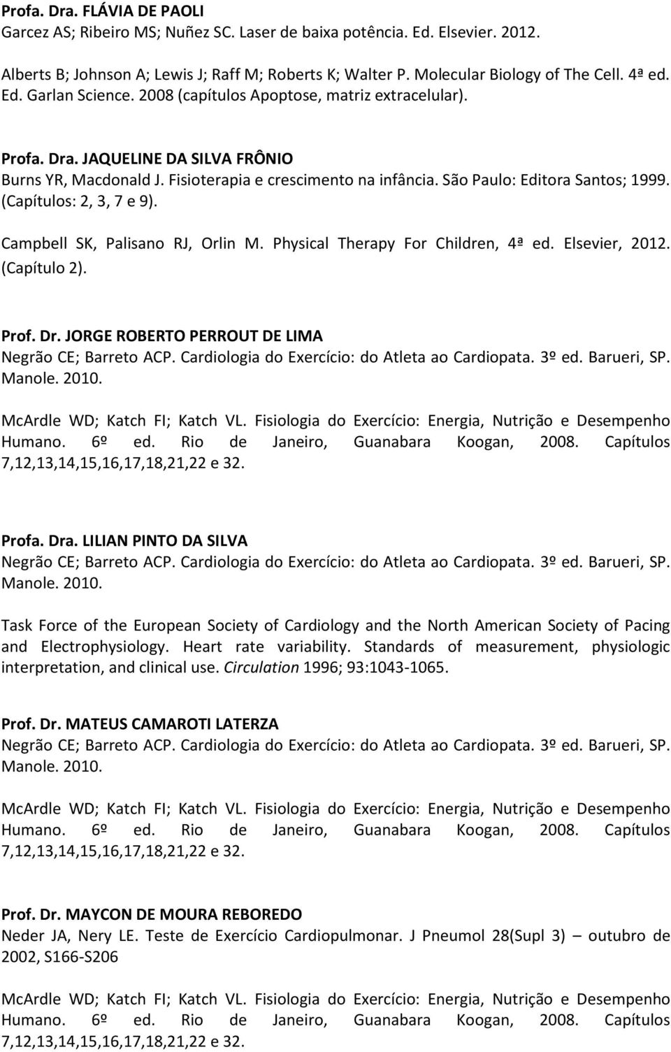 Campbll SK, Palisano RJ, Orlin M. Physical Thrapy For Childrn, 4ª d. Elsvir, 2012. (Capítulo 2). Prof. Dr. JORGE ROBERTO PERROUT DE LIMA Ngrão CE; Barrto ACP.