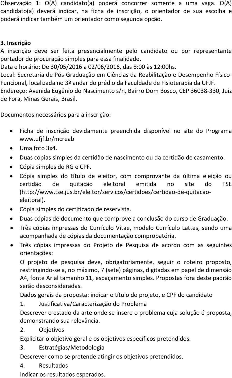 Local: Scrtaria d Pós-Graduação m Ciências da Rabilitação Dsmpnho Físico- Funcional, localizada no 3º andar do prédio da Faculdad d da UFJF.