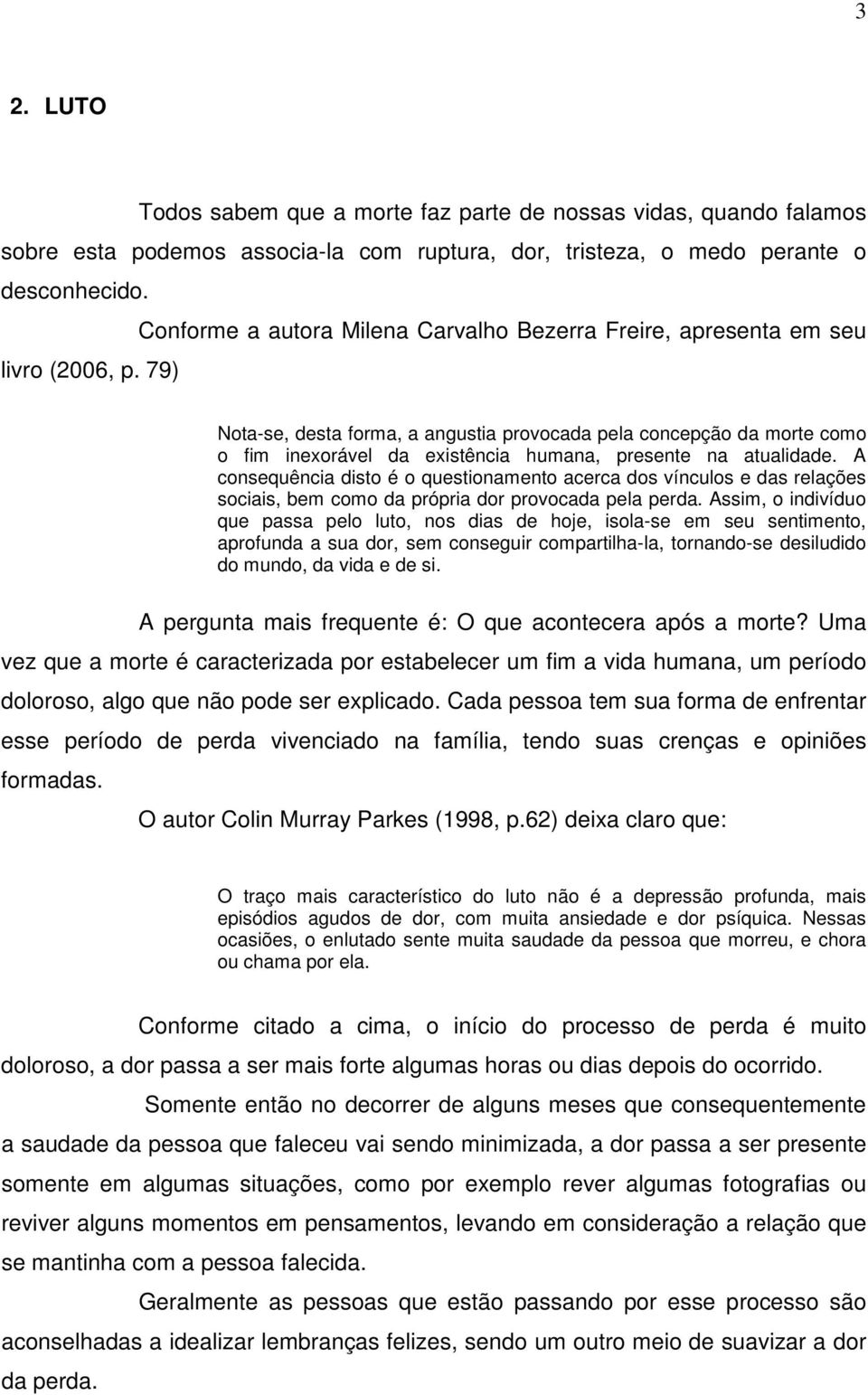 79) Nota-se, desta forma, a angustia provocada pela concepção da morte como o fim inexorável da existência humana, presente na atualidade.