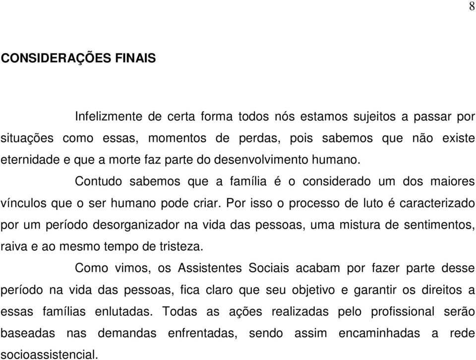 Por isso o processo de luto é caracterizado por um período desorganizador na vida das pessoas, uma mistura de sentimentos, raiva e ao mesmo tempo de tristeza.