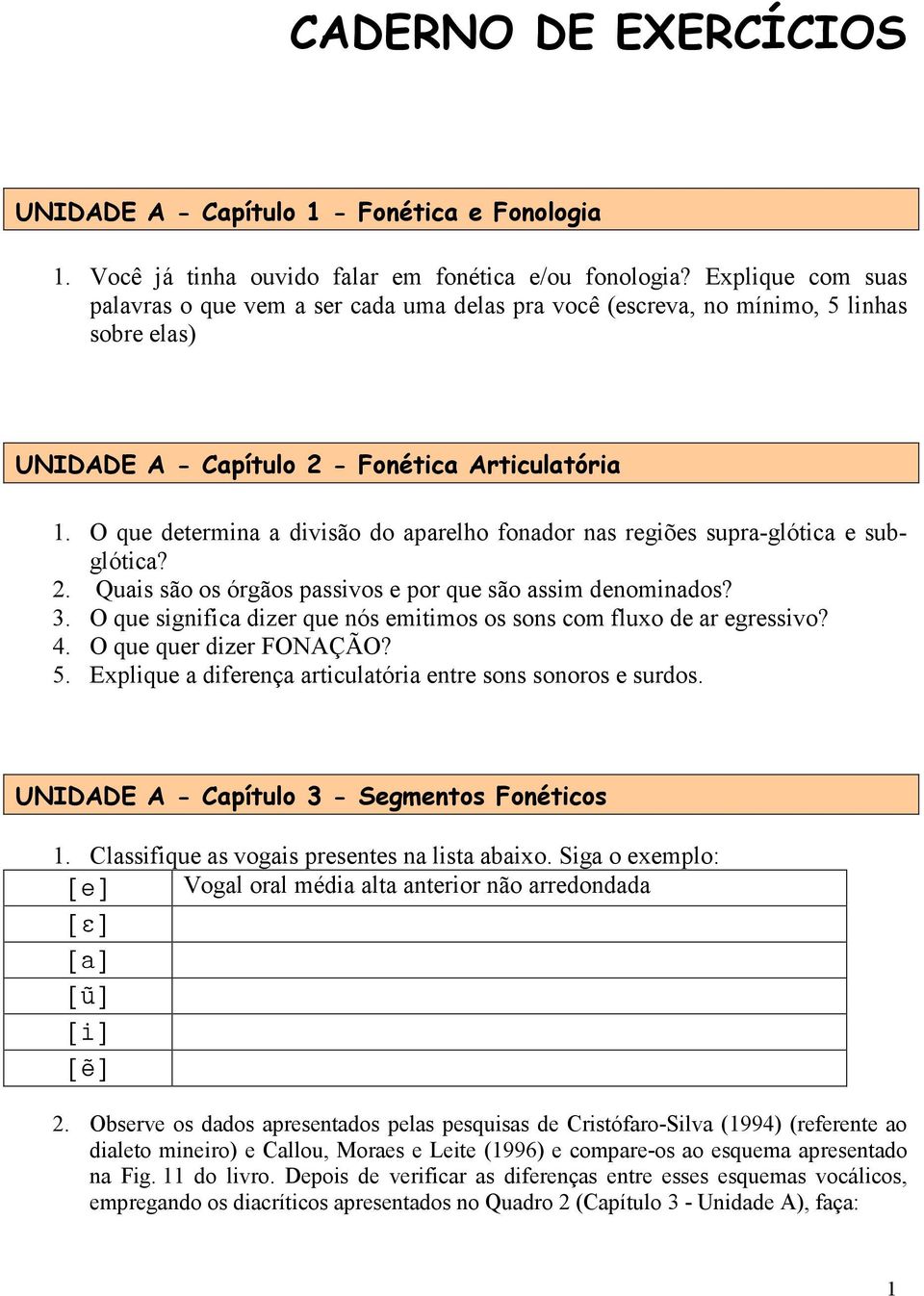 O que determina a divisão do aparelho fonador nas regiões supra-glótica e subglótica? 2. Quais são os órgãos passivos e por que são assim denominados? 3.