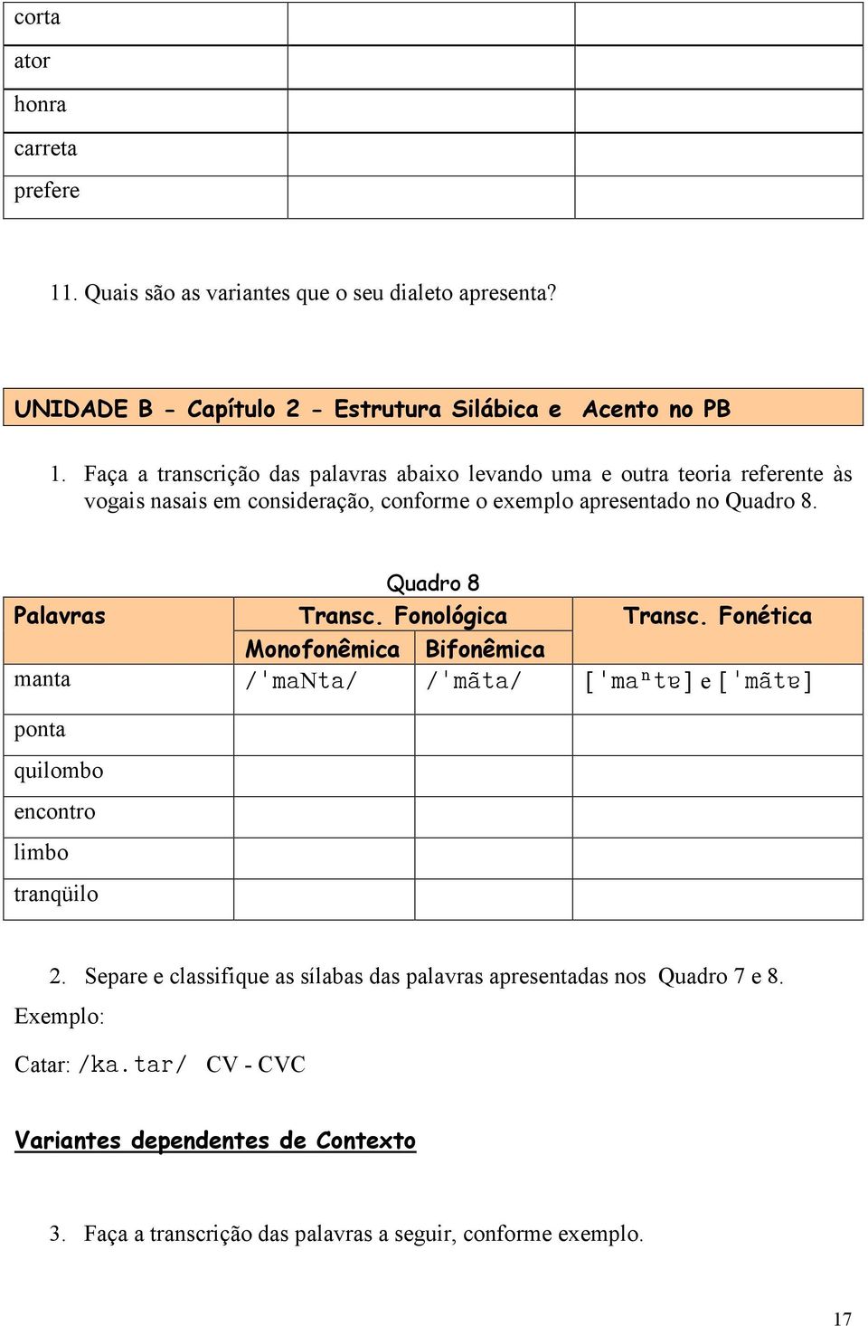 Quadro 8 Palavras Transc. Fonológica Transc. Fonética Monofonêmica Bifonêmica manta / manta/ / ma ta/ [ ma t ] e [ ma t ] ponta quilombo encontro limbo tranqüilo 2.