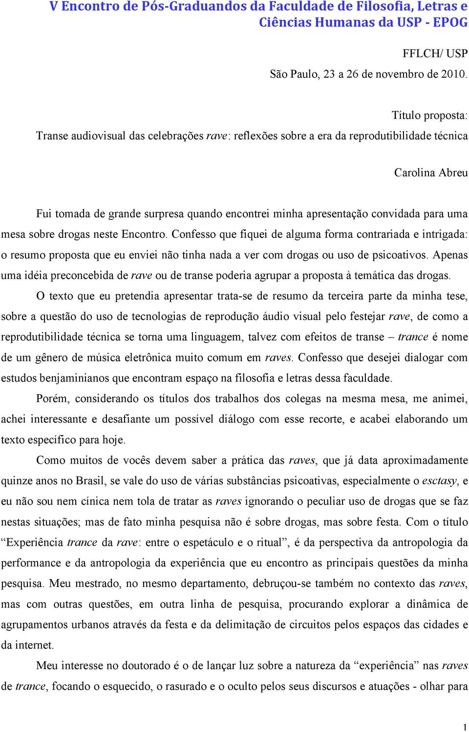 para uma mesa sobre drogas neste Encontro. Confesso que fiquei de alguma forma contrariada e intrigada: o resumo proposta que eu enviei não tinha nada a ver com drogas ou uso de psicoativos.