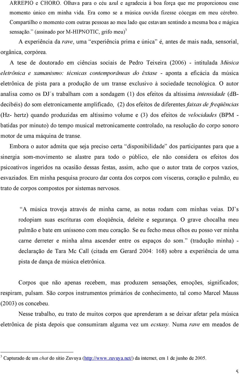 (assinado por M-HIPNOTIC, grifo meu) 3 A experiência da rave, uma experiência prima e única é, antes de mais nada, sensorial, orgânica, corpórea.