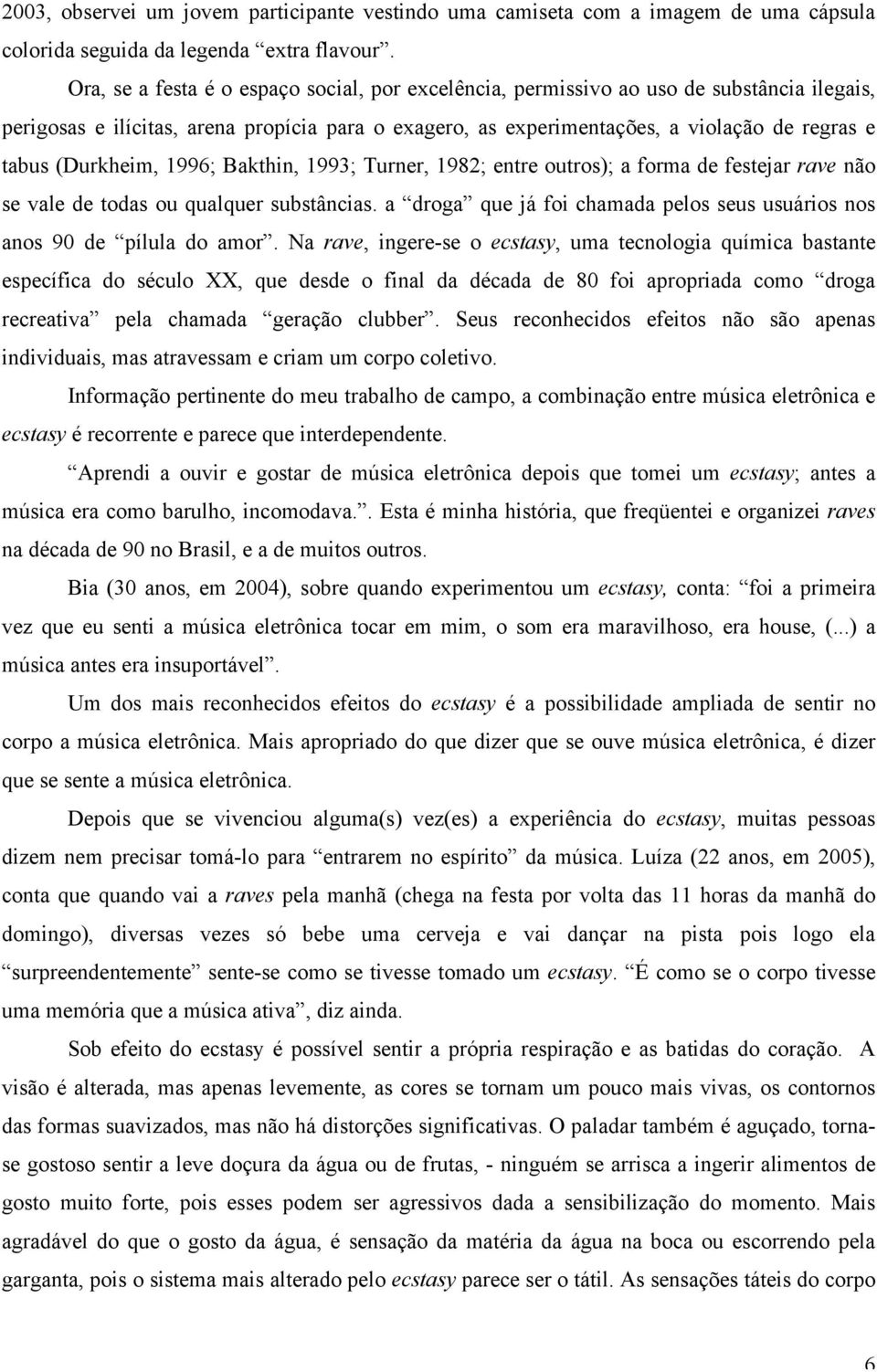 (Durkheim, 1996; Bakthin, 1993; Turner, 1982; entre outros); a forma de festejar rave não se vale de todas ou qualquer substâncias.