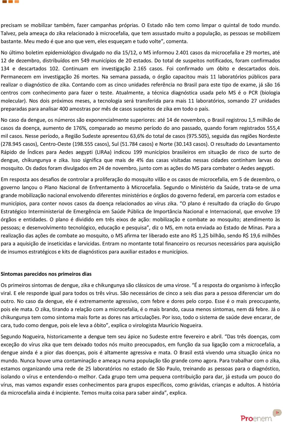 No último boletim epidemiológico divulgado no dia 15/12, o MS informou 2.401 casos da microcefalia e 29 mortes, até 12 de dezembro, distribuídos em 549 municípios de 20 estados.