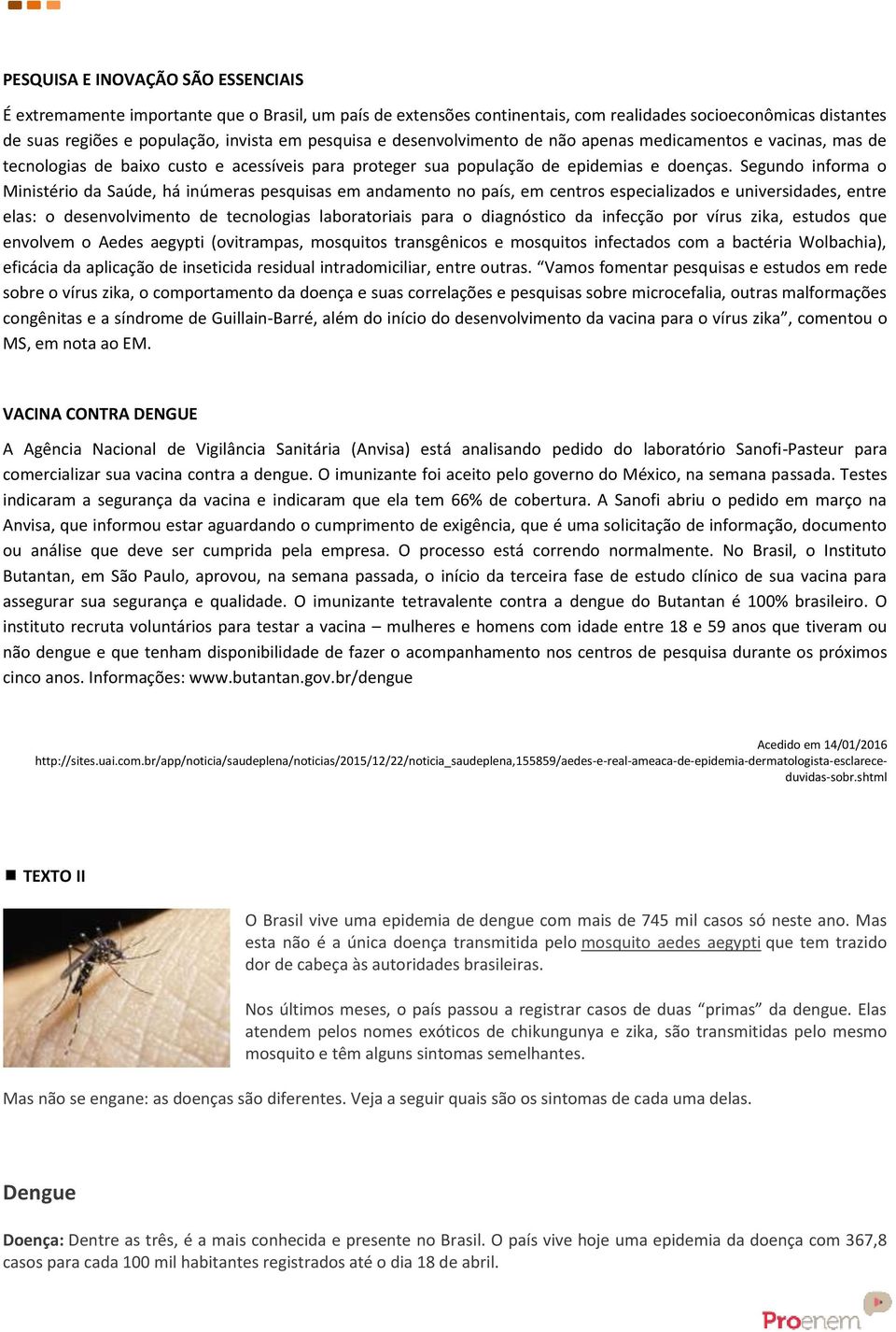 Segundo informa o Ministério da Saúde, há inúmeras pesquisas em andamento no país, em centros especializados e universidades, entre elas: o desenvolvimento de tecnologias laboratoriais para o