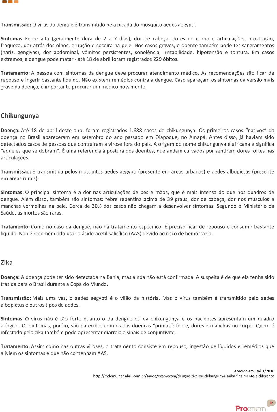 Nos casos graves, o doente também pode ter sangramentos (nariz, gengivas), dor abdominal, vômitos persistentes, sonolência, irritabilidade, hipotensão e tontura.