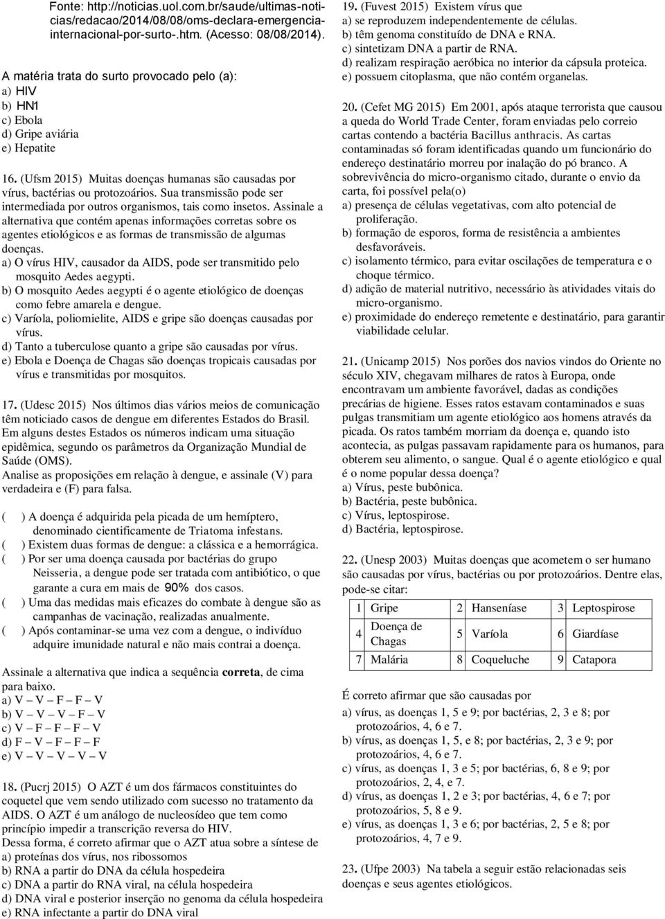 Sua transmissão pode ser intermediada por outros organismos, tais como insetos.