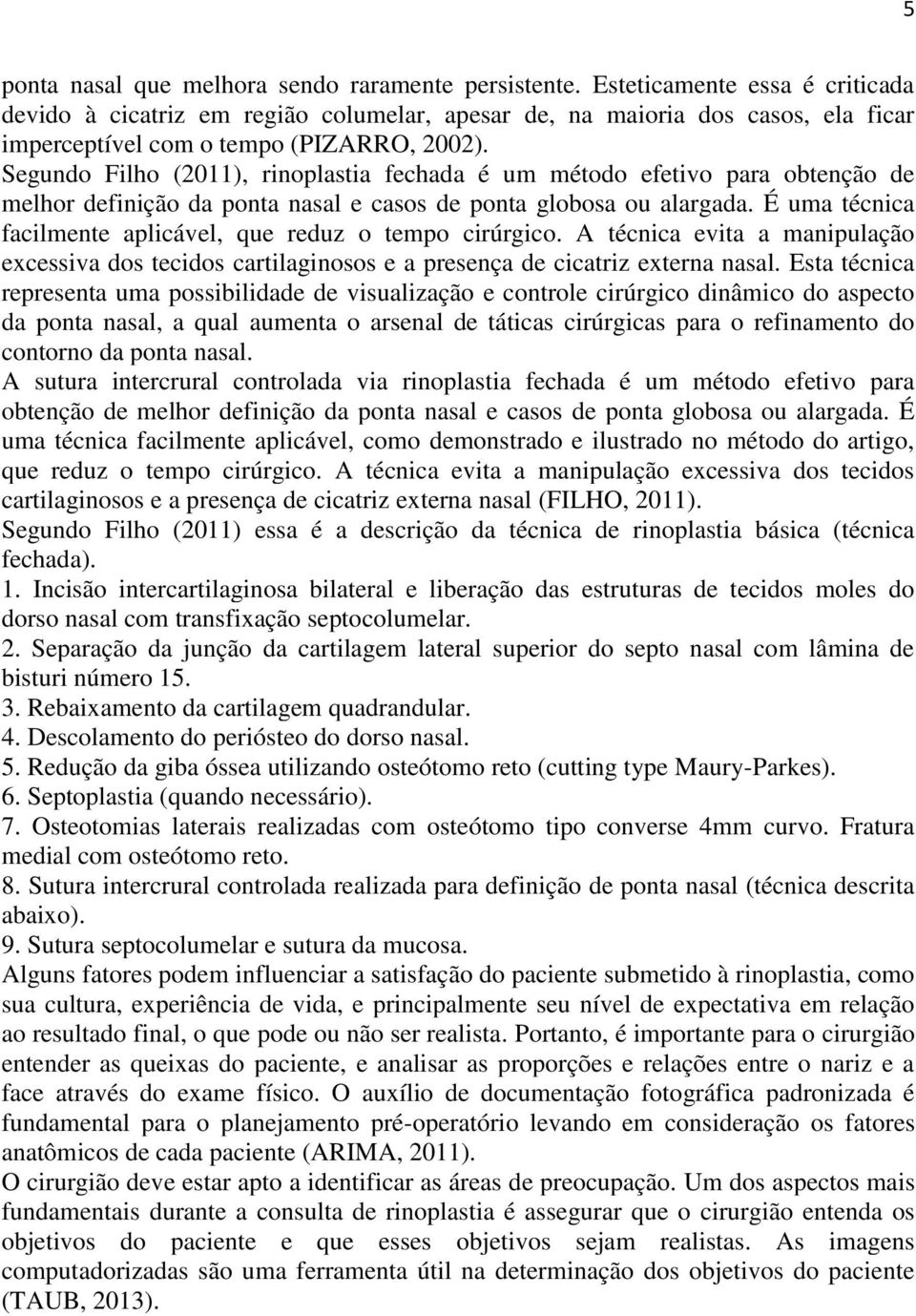 Segundo Filho (2011), rinoplastia fechada é um método efetivo para obtenção de melhor definição da ponta nasal e casos de ponta globosa ou alargada.