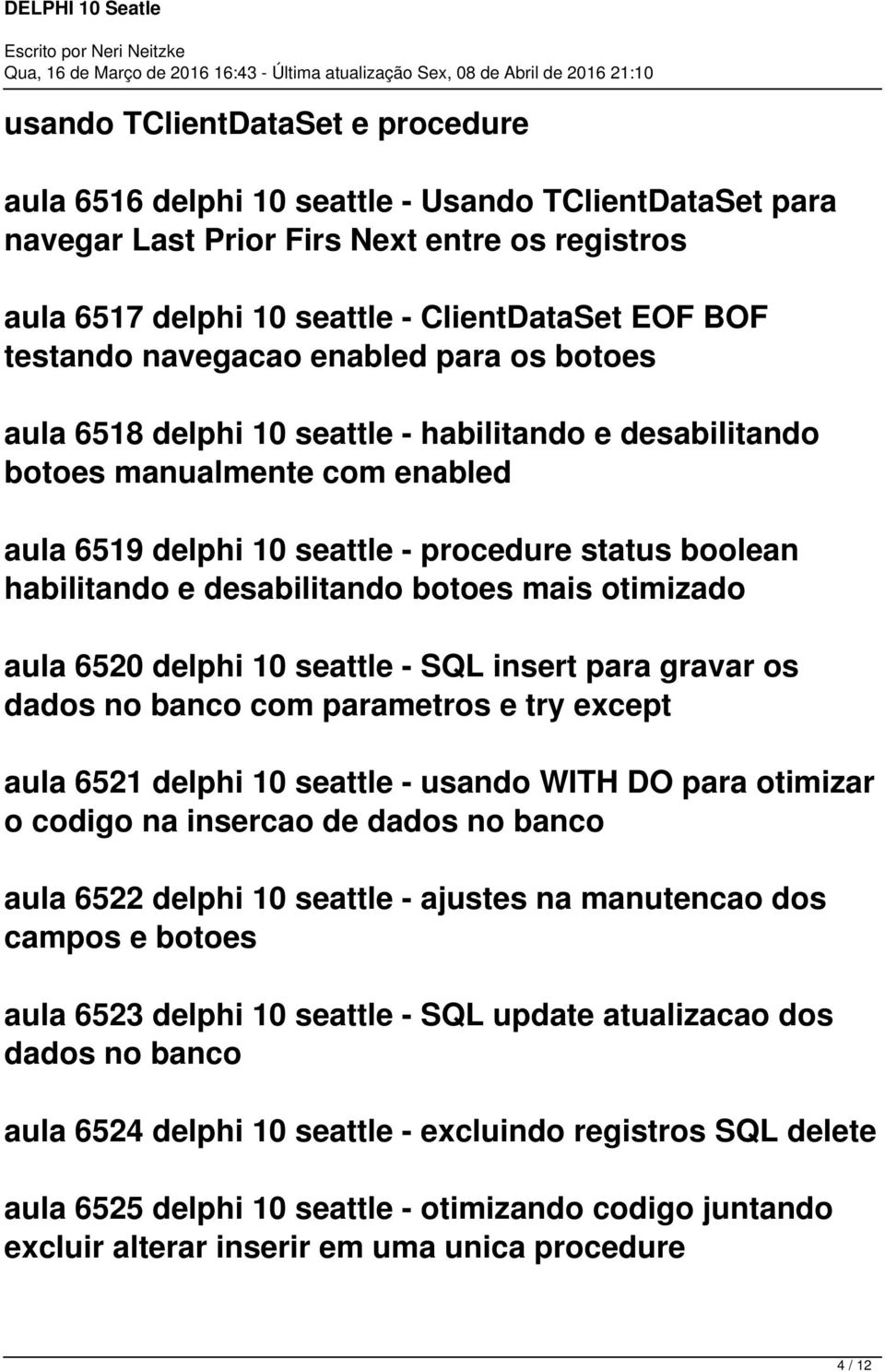 desabilitando botoes mais otimizado aula 6520 delphi 10 seattle - SQL insert para gravar os dados no banco com parametros e try except aula 6521 delphi 10 seattle - usando WITH DO para otimizar o