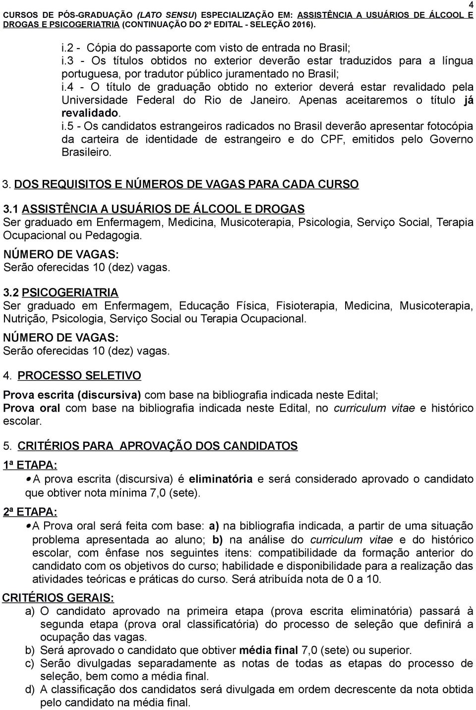 5 - Os candidatos estrangeiros radicados no Brasil deverão apresentar fotocópia da carteira de identidade de estrangeiro e do CPF, emitidos pelo Governo Brasileiro. 3.